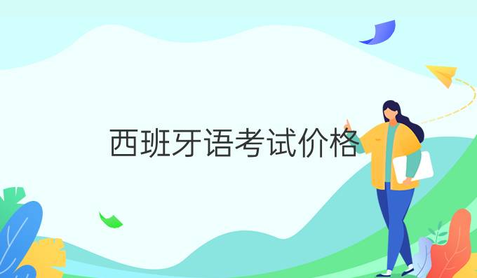 西班牙語(yǔ)考試價(jià)格