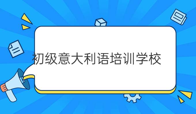 初級意大利語培訓(xùn)學(xué)校