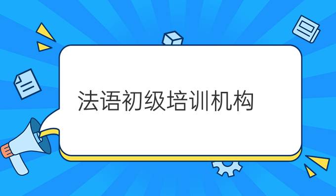 法語初級培訓(xùn)機(jī)構(gòu)