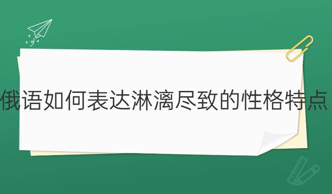 俄語如何表達淋漓盡致的性格特點?